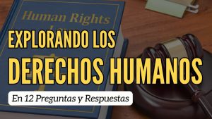 Lee más sobre el artículo Derechos Humanos: Preguntas Fundamentales Respondidas