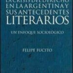 La Crisis del Derecho en la Argentina y sus Antecedentes Literarios - Felipe Fucito