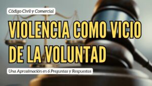 Lee más sobre el artículo Violencia como Vicio de la Voluntad en el Código Civil y Comercial